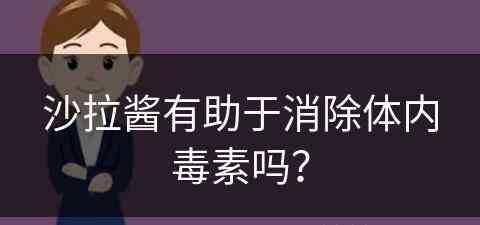 沙拉酱有助于消除体内毒素吗？